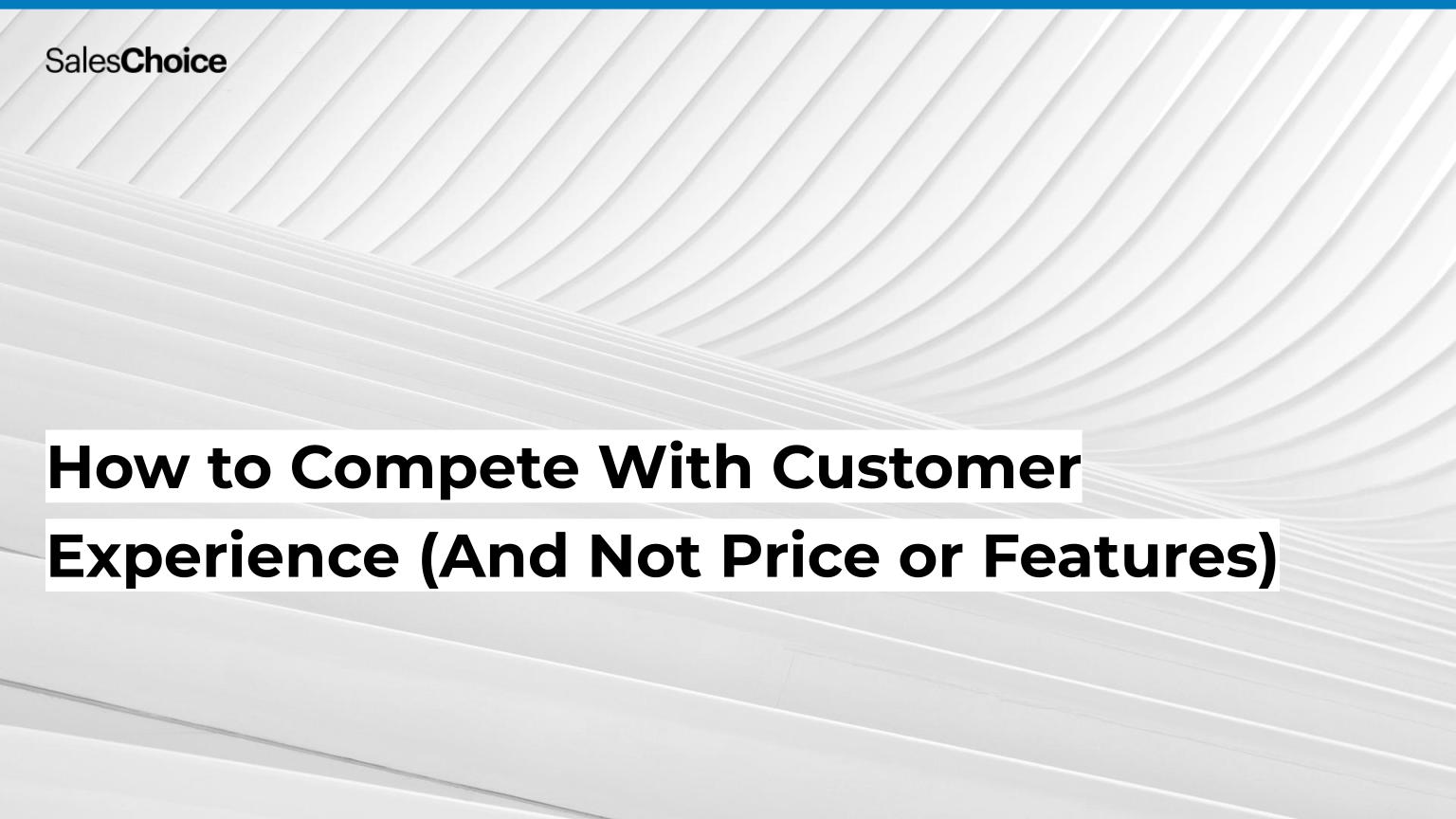 how-to-compete-with-customer-experience-and-not-price-or-features